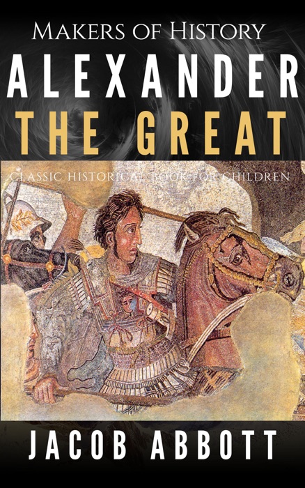 Makers of History - Alexander the Great: Classic Historical Book for Children