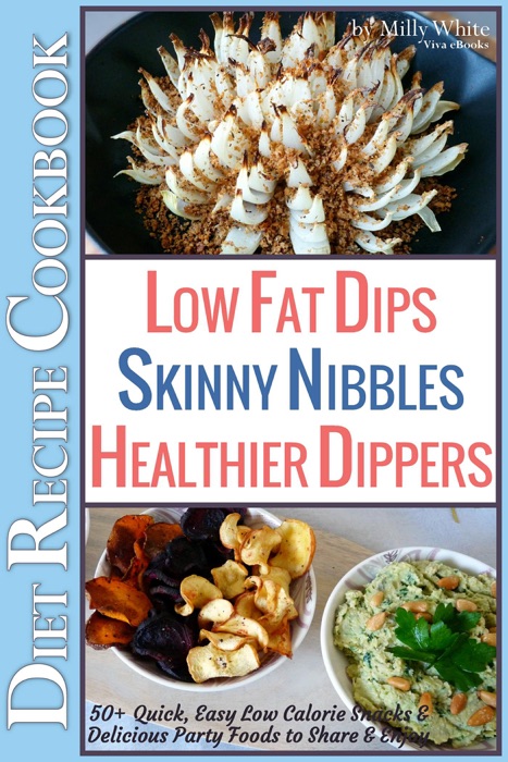 Low Fat Dips, Skinny Nibbles & Healthier Dippers 50+ Diet Recipe Cookbook Quick, Easy Low Calorie Snacks & Delicious Party Foods to Share & Enjoy