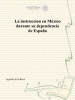 La instruccion en México durante su dependencia de España