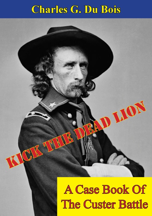 Kick the Dead Lion: A Case Book of the Custer Battle
