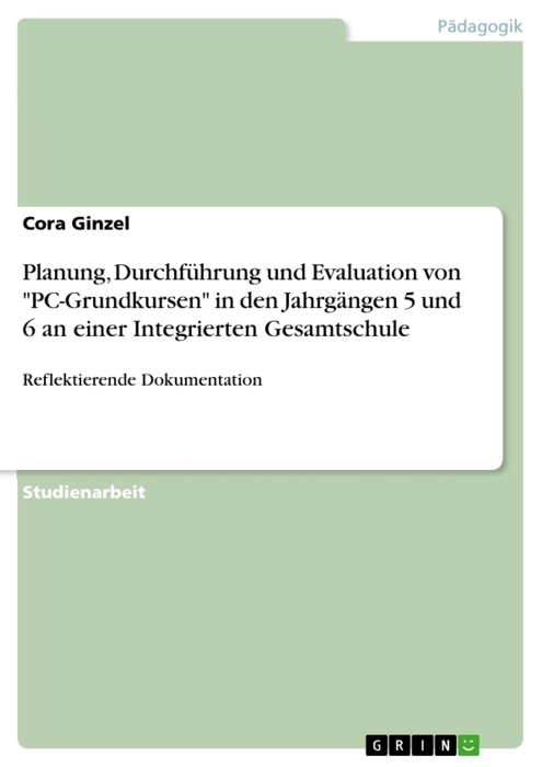 Planung, Durchführung und Evaluation von 'PC-Grundkursen' in den Jahrgängen 5 und 6 an einer Integrierten Gesamtschule