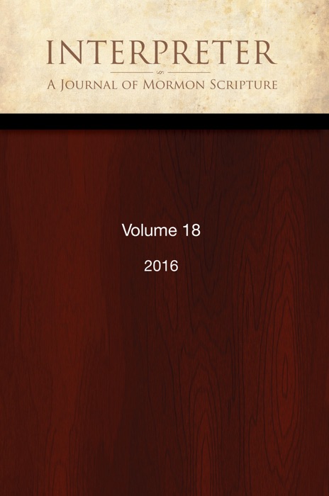 Interpreter: A Journal of Mormon Scripture, Volume 18 (2016)
