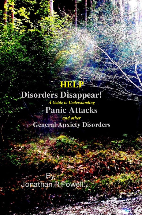 HELP Disorders Disappear! A Guide to Understanding Panic Attacks and other General Anxiety Disorders