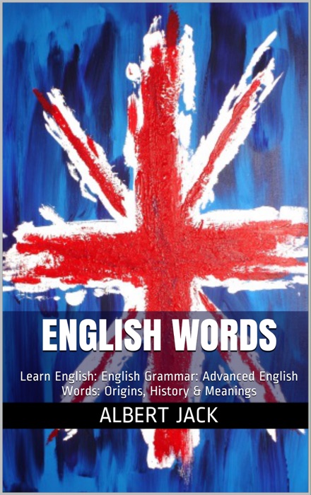 English Words: Learn English: English Grammar: Advanced English Words: Origins, History & Meanings