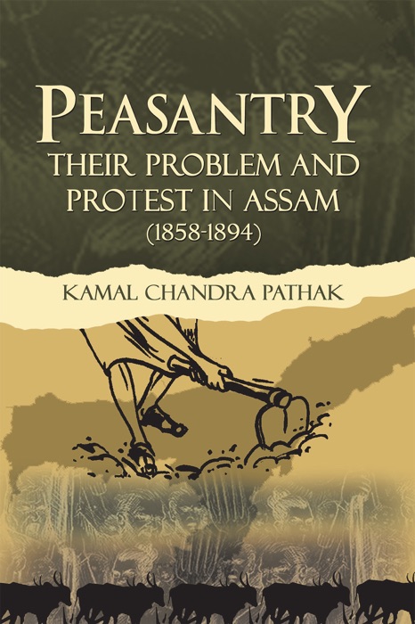 Peasantry Their Problem and Protest in Assam (1858-1894)