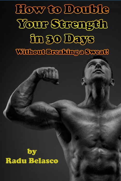 How To Double Your Strength In 30 Days Without Breaking A Sweat