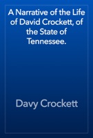 A Narrative of the Life of David Crockett, of the State of Tennessee.