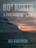 80° North – A Svalbard Odyssey - Kaj Karlsson
