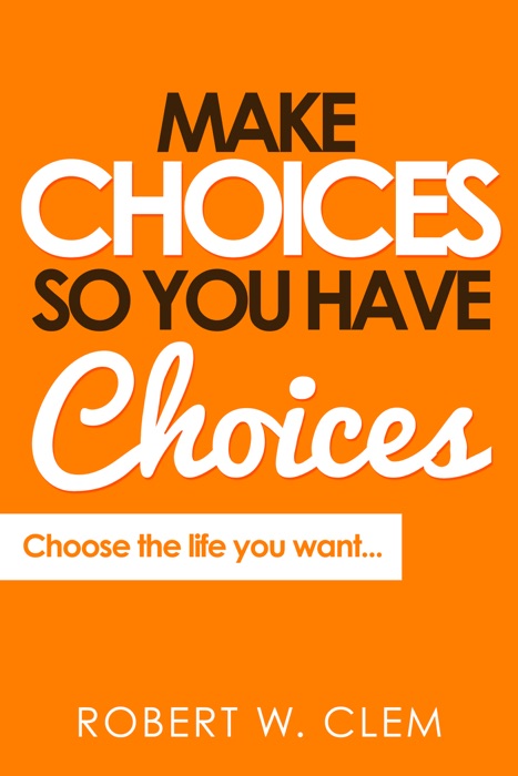 Make Choices So You Have Choices®