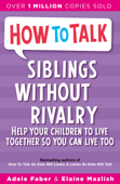 How to Talk: Siblings Without Rivalry - Adele Faber & Elaine Mazlish