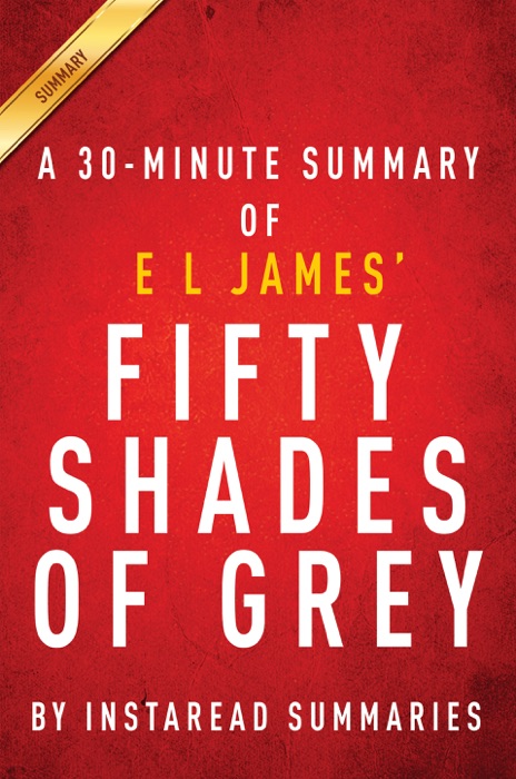 Fifty Shades of Grey - A 30-minute Summary of E L James's Novel