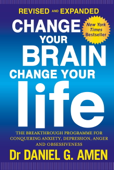 Change Your Brain, Change Your Life: Revised and Expanded Edition - Daniel G. Amen