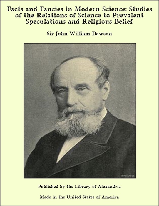 Facts and Fancies in Modern Science: Studies of the Relations of Science to Prevalent Speculations and Religious Belief