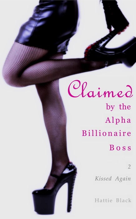 Claimed by the Alpha Billionaire Boss 2: Kissed Again