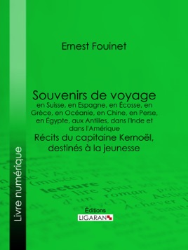 Souvenirs de voyage en Suisse, en Espagne, en Écosse, en Grèce, en Océanie, en Chine, en Perse, en Égypte, aux Antilles, dans l'Inde et dans l'Amérique
