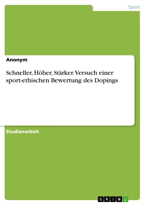 Schneller, Höher, Stärker. Versuch einer sport-ethischen Bewertung des Dopings