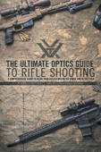 The Ultimate Optics Guide to Rifle Shooting - CPL. Reginald J.G. Wales