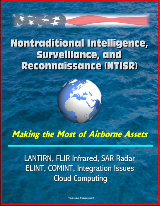 Nontraditional Intelligence, Surveillance, and Reconnaissance (NTISR) - Making the Most of Airborne Assets - LANTIRN, FLIR Infrared, SAR Radar, ELINT, COMINT, Integration Issues, Cloud Computing