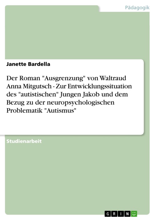 Der Roman 'Ausgrenzung'  von Waltraud Anna Mitgutsch - Zur Entwicklungssituation des 'autistischen' Jungen Jakob und dem Bezug zu der neuropsychologischen Problematik 'Autismus'