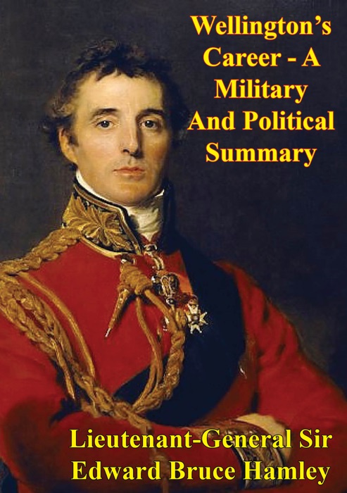 Wellington’s Career - A Military And Political Summary
