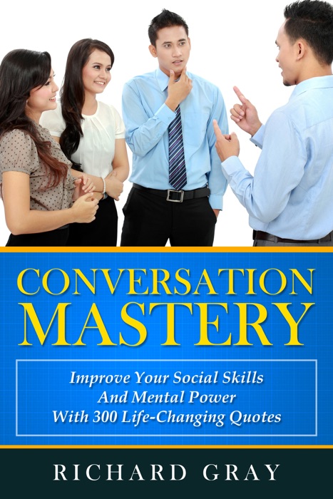 Conversation Mastery: Improve Your Social Skills And Mental Power With 300 Life-Changing Quotes
