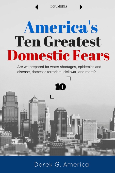 America's 10 Greatest Domestic Fears: Water Shortages, Epidemics and Disease, Domestic Terrorism, Civil War, and More