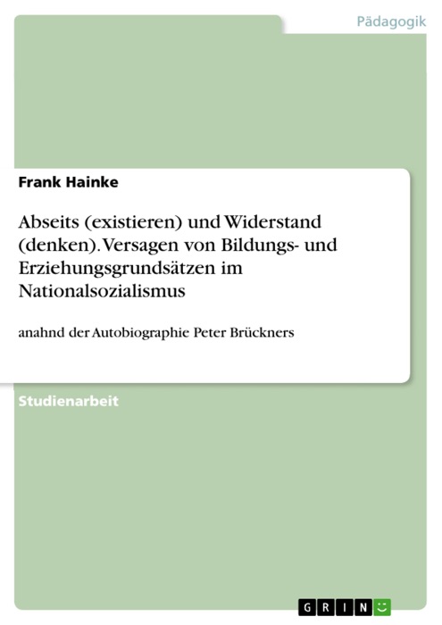 Abseits (existieren) und Widerstand (denken). Versagen von Bildungs- und Erziehungsgrundsätzen im Nationalsozialismus