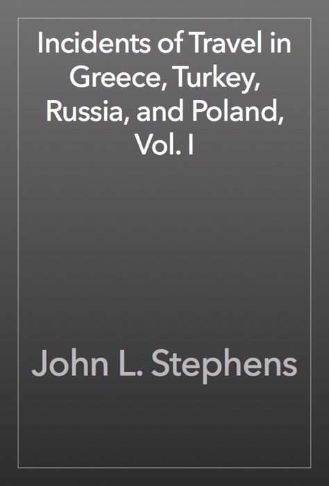 Incidents of Travel in Greece, Turkey, Russia, and Poland, Vol. I