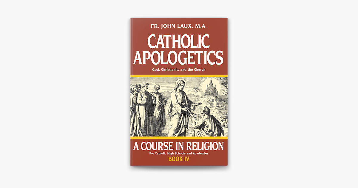Catholic Apologetics - Rev. Fr. John Laux M.A. Catholic Apologetics - Rev. Fr. John Laux M.A.