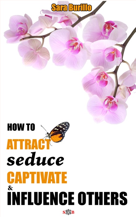 How to attract , seduce, captivate and influence others