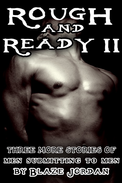 Rough and Ready 2: Three More Stories of Men Submitting to Men