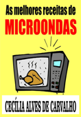 As melhores receitas de microondas - Cecília Alves de Carvalho