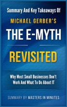 The E-Myth Revisited: Why Most Small Businesses Don't Work And What To Do About It  Summary & Key Takeaways In 20 Minutes