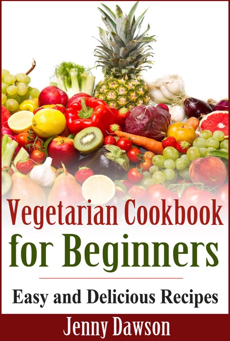 Vegetarian Cookbook for Beginners: Easy and Delicious Recipes