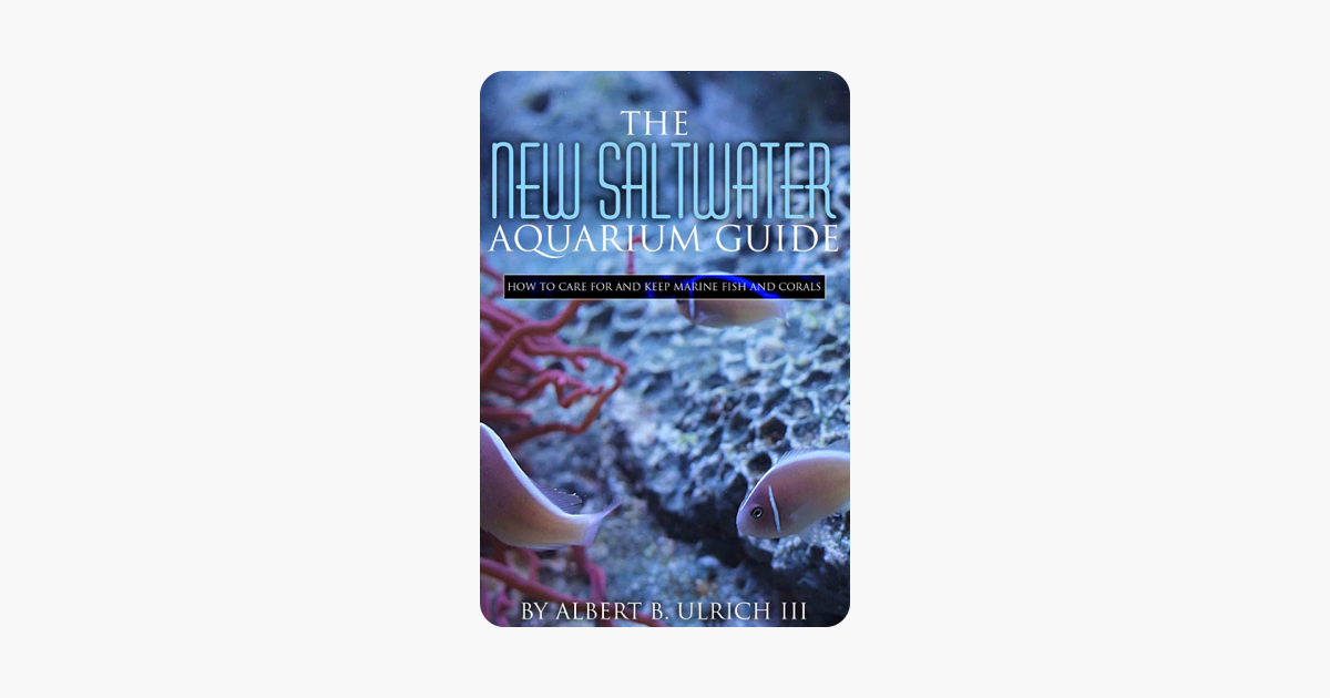 The New Saltwater Aquarium Guide: How to Care for and Keep Marine Fish and Corals - Albert B Ulrich III The New Saltwater Aquarium Guide: How to Care for and Keep Marine Fish and Corals - Albert B Ulrich III