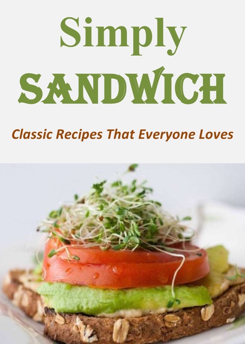 Simply Sandwich: Classic Recipes That Everyone Loves