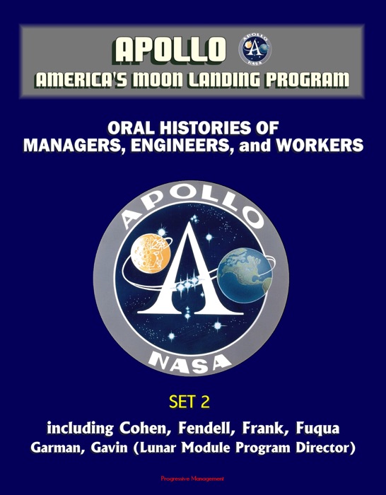 Apollo and America's Moon Landing Program - Oral Histories of Managers, Engineers, and Workers (Set 2) - Including Cohen, Fendell, Frank, Fuqua, Garman, Gavin (Lunar Module Program Director)