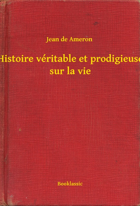 Histoire véritable et prodigieuse sur la vie