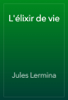 L'élixir de vie - Jules Lermina