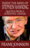 Inside the Mind of Stephen Hawking: Quotes from a Scientific Genius - Frank Johnson