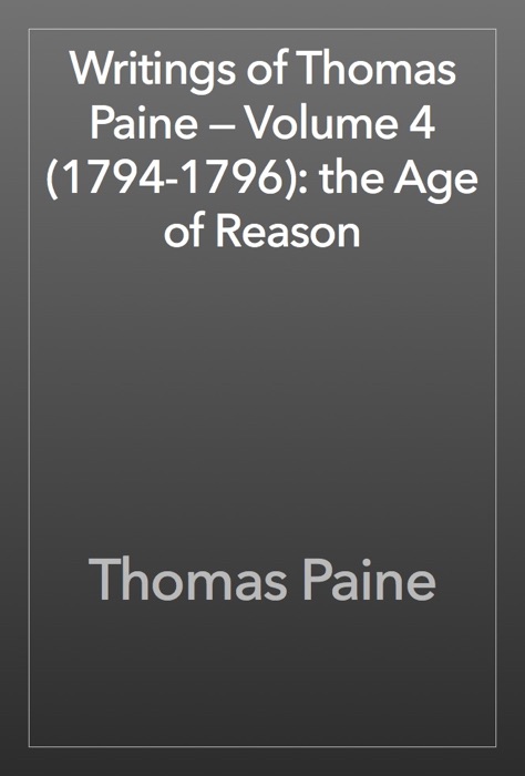 Writings of Thomas Paine — Volume 4 (1794-1796): the Age of Reason