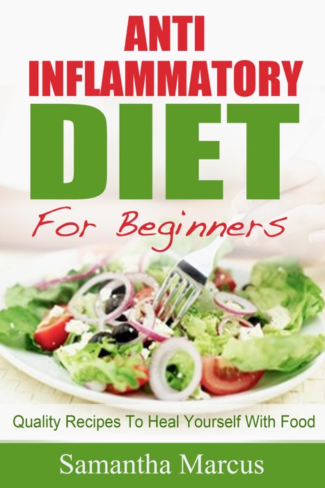 Anti Inflammatory Diet For Beginners: Quality Recipes To Heal Yourself With Food