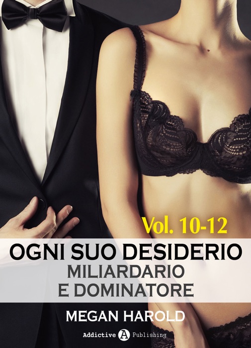 Ogni suo desiderio - Miliardario e dominatore Vol. 10-12