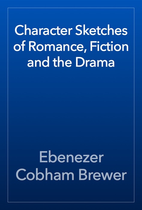 Character Sketches of Romance, Fiction and the Drama