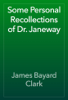 Some Personal Recollections of Dr. Janeway - James Bayard Clark