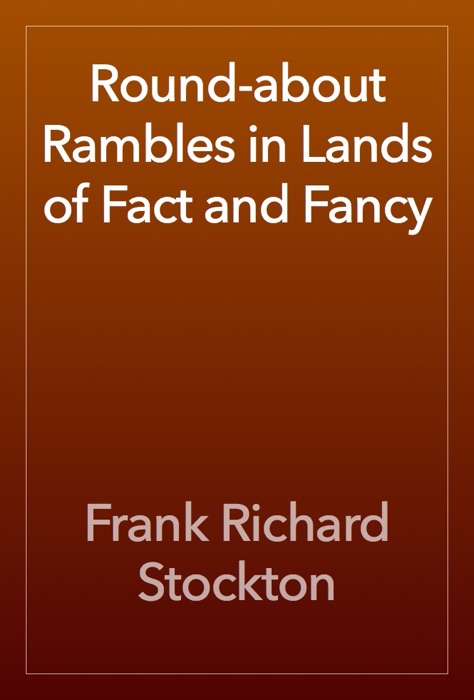 Round-about Rambles in Lands of Fact and Fancy