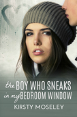 The Boy Who Sneaks in My Bedroom Window - Kirsty Moseley