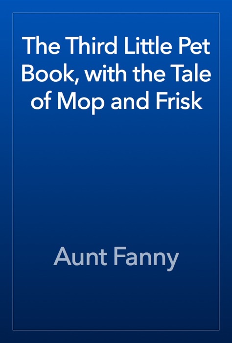 The Third Little Pet Book, with the Tale of Mop and Frisk