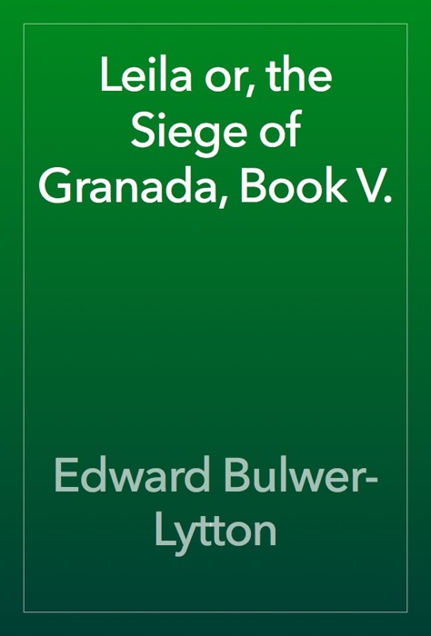 Leila or, the Siege of Granada, Book V.