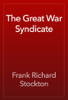 The Great War Syndicate - Frank Richard Stockton
